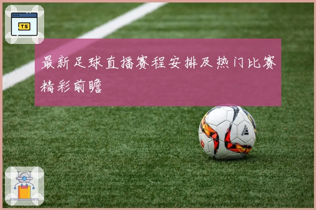 最新足球直播赛程安排及热门比赛精彩前瞻